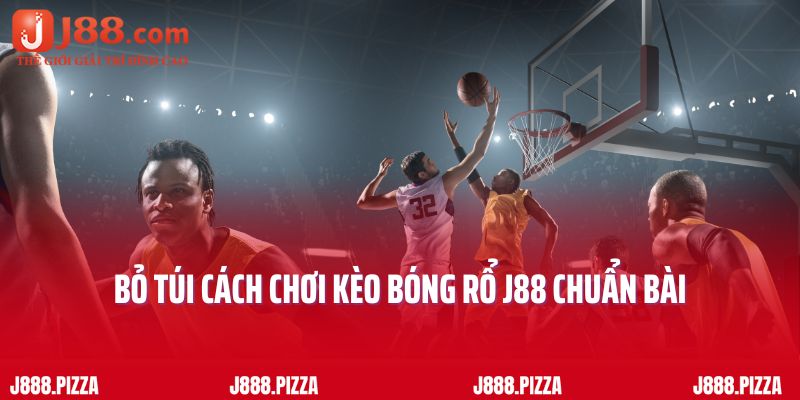 Bỏ túi cách chơi kèo bóng rổ J88 chuẩn bài