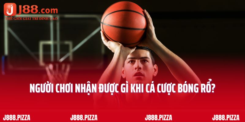 Người chơi nhận được gì khi cá cược bóng rổ?