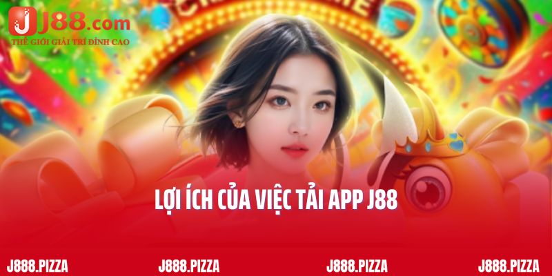 Lợi ích của việc tải app J88