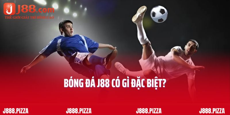 Bóng đá J88 có gì đặc biệt?