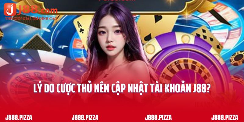 Lý do cược thủ nên cập nhật tài khoản J88?