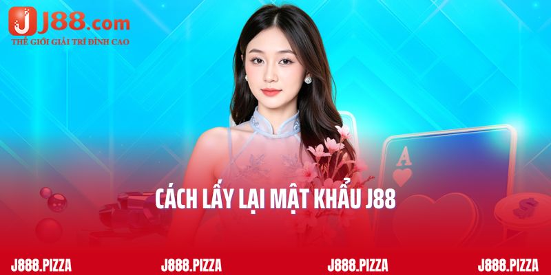 Cách Lấy Lại Mật Khẩu J88 Uy Tín Dành Cho Người Chơi