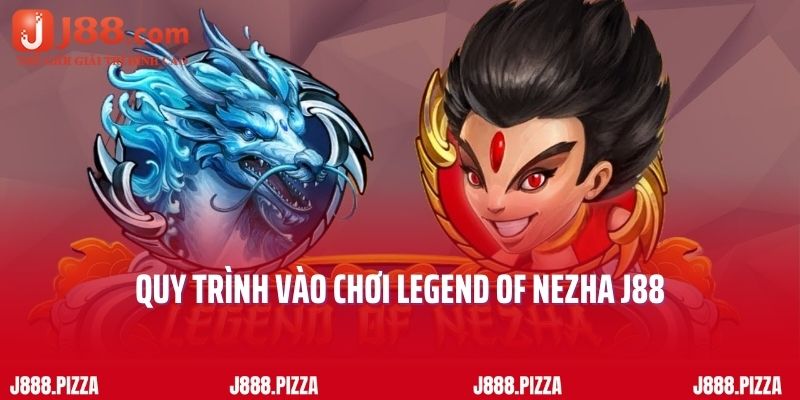 Quy trình vào chơi Legend of Nezha J88