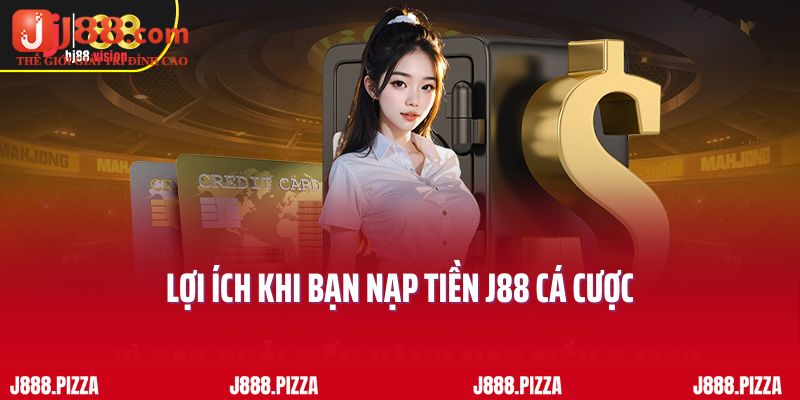 Lợi ích khi bạn nạp tiền J88 cá cược