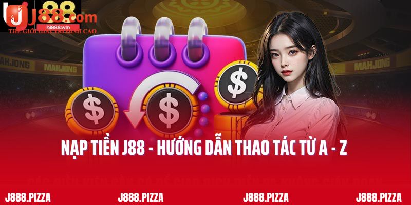 Nạp Tiền J88 - Hướng Dẫn Thao Tác Từ A - Z Cho Tân Thủ