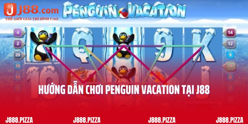 Hướng dẫn chơi Penguin Vacation tại J88
