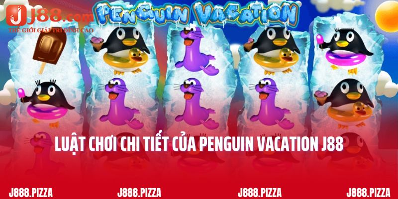 Luật chơi chi tiết của Penguin Vacation J88