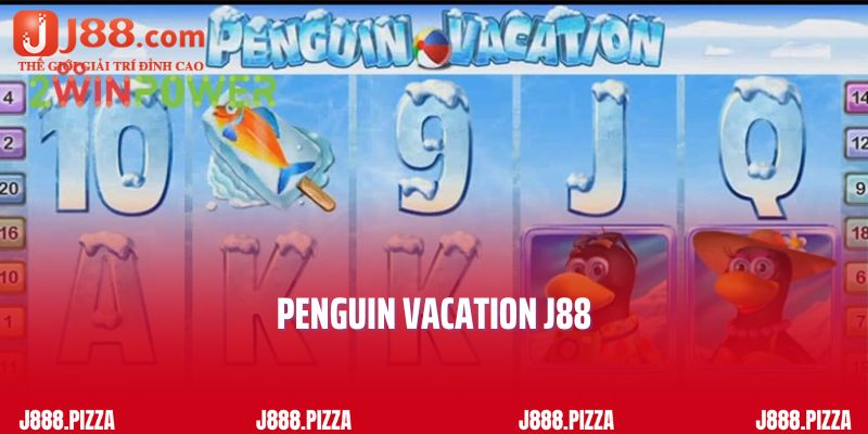 Penguin Vacation J88 - Trải Nghiệm Cùng Kỳ Nghỉ Lý Thú