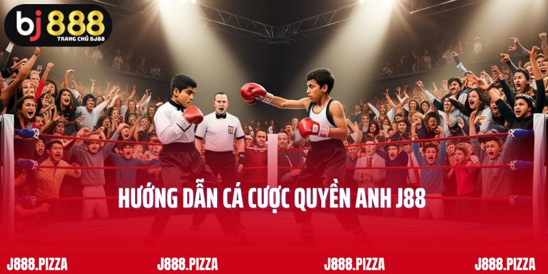Hướng Dẫn Cá Cược Quyền Anh J88 Không Phải Ai Cũng Biết