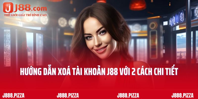 Hướng dẫn xoá tài khoản J88 với 2 cách chi tiết