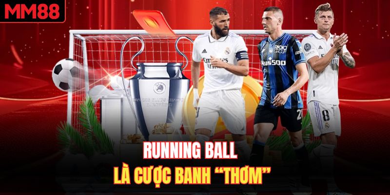 Running Ball là cược banh “thơm”